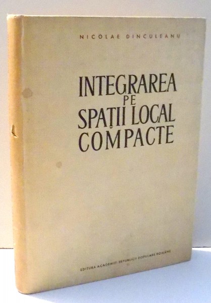 INTEGRAREA PE SPATII LOCAL COMPACTE de NICOLAE DINCULEANU , 1965