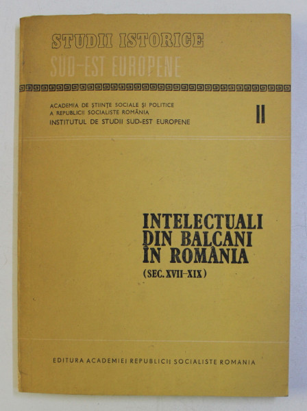 INTELECTUALI  DIN BALCANI IN ROMANIA SEC. XVII - XIX , coordonatorul volumului ALEXANDRU DUTU , 1984 , DEDICATIE*