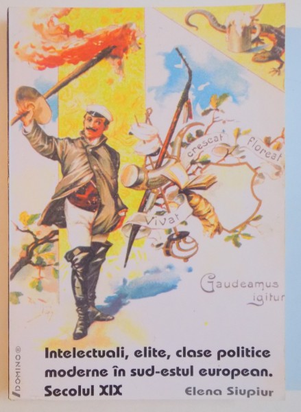 INTELECTUALI , ELITE , CLASE POLITICE MODERNE IN SUD-ESTUL EUROPEAN , SECOLUL XIX de ELENA SIUPIUR , 2004