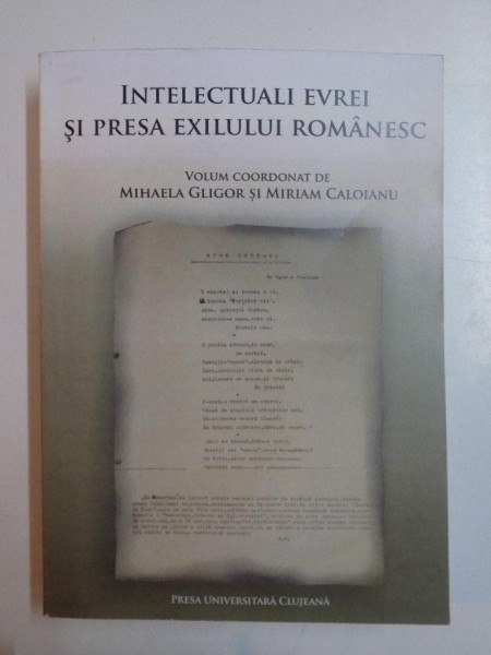 INTELECTUALI  EVREI SI PRESA EXILULUI ROMANESC , VOLUM COORDONAT de MIHAELA GLIGOR si MIRIM CALOIANU , 2013