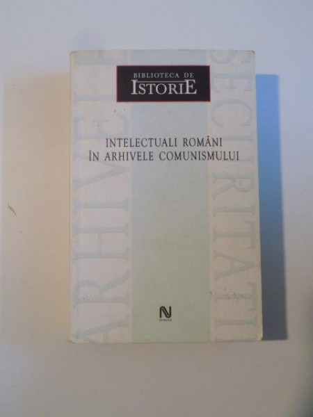 INTELECTUALI ROMANI IN ARHIVELE COMUNISMULUI de DAN CATANUS ...NICOLETA RALUCA SPIRIDON 2006