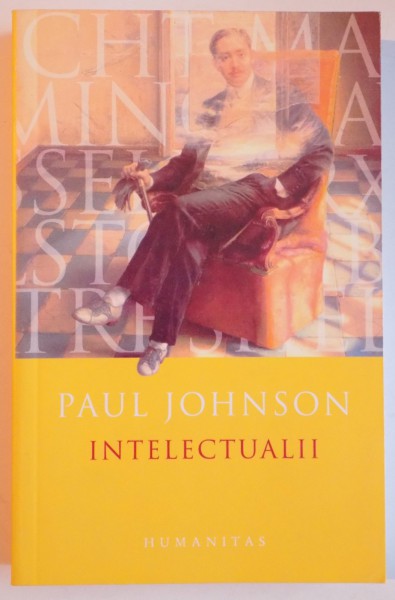 INTELECTUALII de PAUL JOHNSON , EDITIA A III A , 2006 *PREZINTA SUBLINIERI IN TEXT