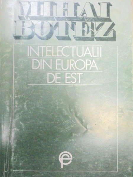 INTELECTUALII DIN EUROPA DE EST-MIHAI BOTEZ  1993