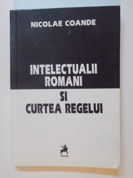 INTELECTUALII ROMANI SI CURTEA REGELUI de NICOLAE COANDE 2011, DEDICATIE*