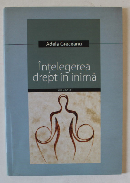 INTELEGEREA DREPT IN INIMA de ADELA GRECEANU , 2004 , DEDICATIE *