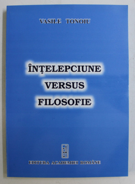 INTELEPCIUNE VERSUS FILOSOFIE de VASILE TONOIU , 2007