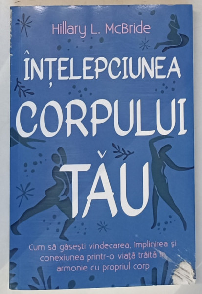 INTELEPCIUNEA CORPULUI TAU , CUM SA GASESTI VINDECAREA , IMPLINIREA SI CONEXIUNEA PRINTR - O VIATA TRAITA IN ARMONIE CU PROPRIUL CORP de HILLARY L. MCBRIDE , 2024 * MICI DEFECTE