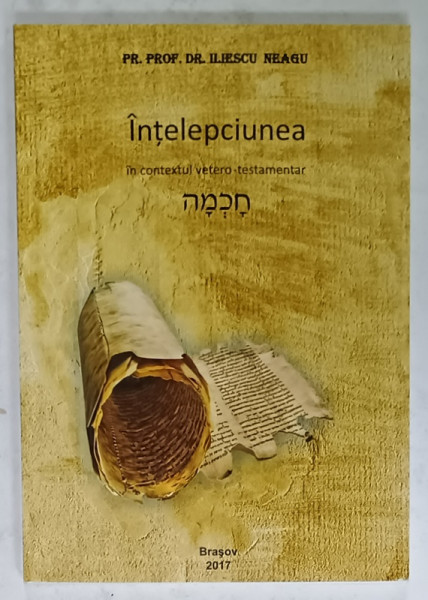 INTELEPCIUNEA IN CONTEXTUL VETERO - TESTAMENTAR de ILIESCU NEAGU , 2017