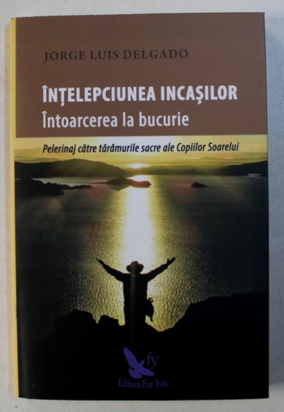 INTELEPCIUNEA INCASILOR - INTOARCEREA LA BUCURIE de JORGE LUIS DELGADO , 2018