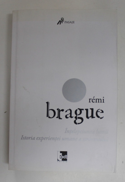 INTELEPCIUNEA LUMII - ISTORIA EXPERIENTEI UMANE A UNIVERSULUI de REMI BRAGUE , 2012 , PRIMELE 5  PAGINI CU URME DE INDOIRE *