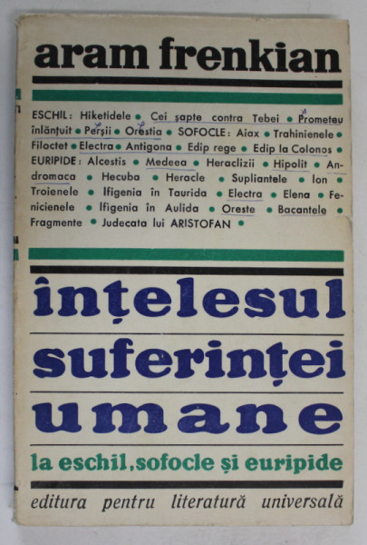 INTELESUL SUFERINTEI UMANE LA ESCHIL SOFOCLE SI EURIPIDE de ARAM M. FRENKIAN , Bucuresti 1969