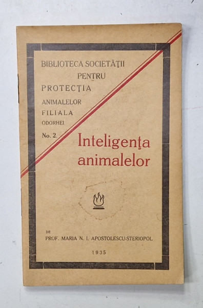 INTELIGENTA ANIMALELOR , conferinta de MARIA N.I. APOSTOLESCU - STERIOPOL , EDITATA DE SOC. PTR. PROTECTIA ANIMALELOR , ODORHEI  *  , 1935