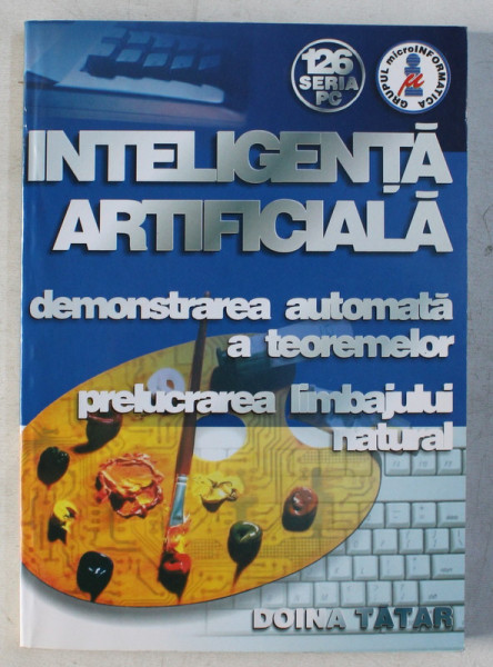 INTELIGENTA ARTIFICIALA - DEMONSTRAREA AUTOMATA A TEOREMELOR , PRELUCRAREA LIMBAJULUI NATURAL de DOINA TATAR , 2001