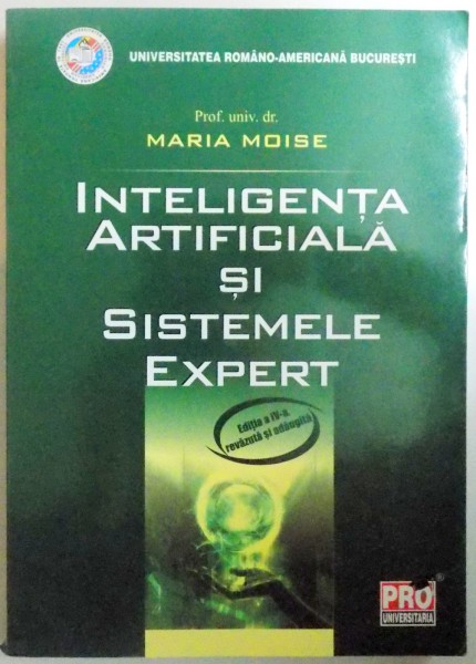 INTELIGENTA ARTIFICIALA SI SISTEMELE EXPERT , ED. a - IV - a de MARIA MOISE , 2010