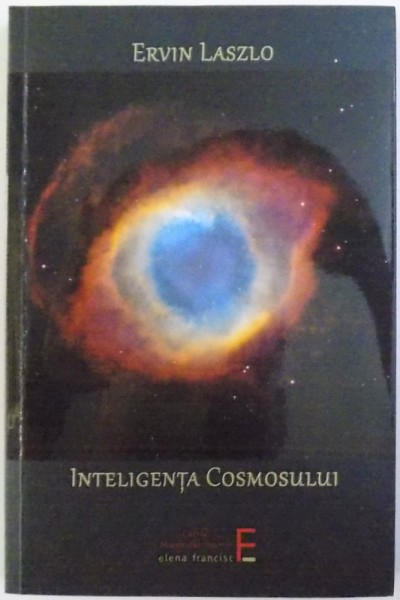 INTELIGENTA COSMOSULUI  -DE CE SUNTEM AICI ? NOI RASPUNSURI DE LA FRONTIERELE STIINTEI de ERVIN LASZLO , 2018