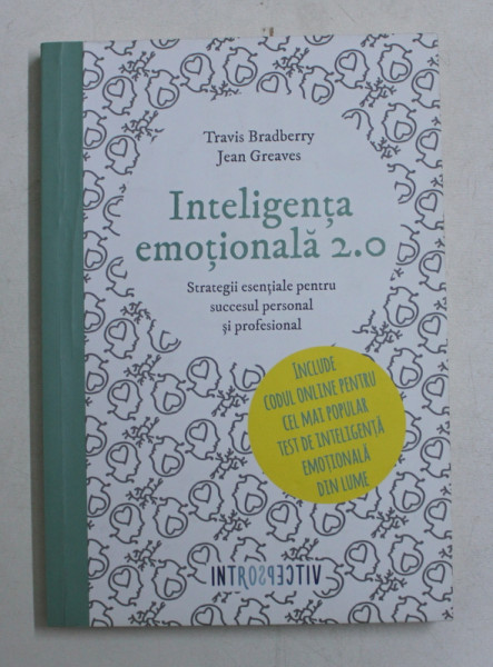 INTELIGENTA EMOTIONALA 2.0 - STRATEGII ESENTIALE PENTRU SUCCESUL PERSONAL SI PROFESIONAL de TRAVIS BRADBERRY si JEAN GREAVES , 2016