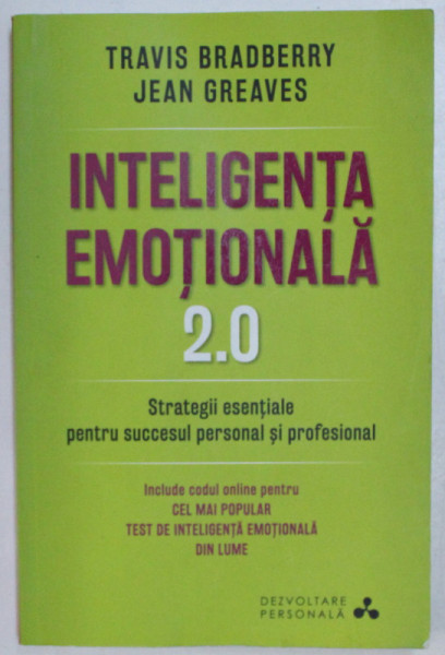 INTELIGENTA EMOTIONALA 2.0 , STRATEGII ESENTIALE PENTRU SUCCESUL PERSONAL SI PROFESIONAL de TRAVIS BRADBERRY si JEAN GREAVES , 2016