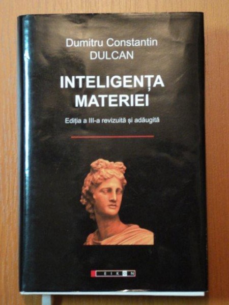 INTELIGENTA MATERIEI,EDITIA A III-A REVIZUITA SI ADAUGITA-DUMITRU CONSTANTIN DULCAN 2009