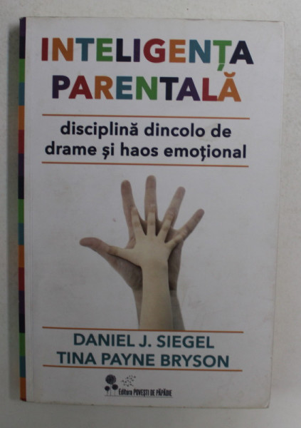 INTELIGENTA PARENTALA - DISCIPLINA DINCOLO DE DRAME SI HAOS EMOTIONAL de DANIEL J. SIEGEL si TINA PAYNE BRYSON , 2016