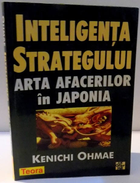 INTELIGENTA STRATEGULUI , ARTA AFACERILOR IN JAPONIA de KENICHI OHMAE , 1998