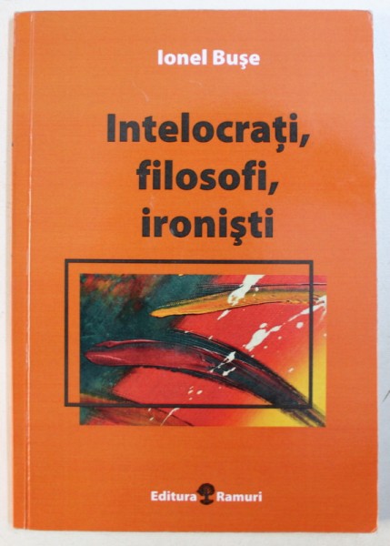 INTELOCRATI, FILOSOFI, IRONISTI de IONEL BUSE, 2014 *CONTINE DEDICATIA AUTORULUI