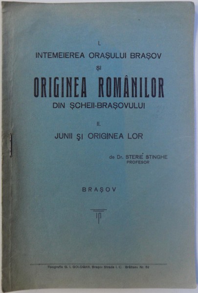 INTEMEIEREA ORASULUI BRASOV SI ORIGINEA ROMANILOR DIN SCHEII - BRASOVULUI, VOL II: JUNII SI ORIGINEA LOR de STERIE STINGHE