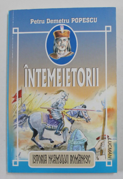 INTEMEIETORII , ISTORIA NEAMULUI ROMANESC de PETRU DEMETRU POPESCU , 2005