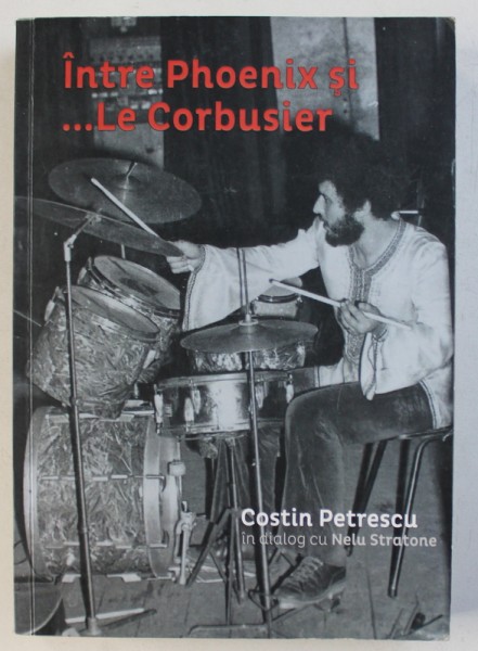 INTER PHOENIX SI ...LE CORBUSIER de COSTIN PETRESCU in dialog cu NELU STRATONE , 2018 , DEDICATIE*