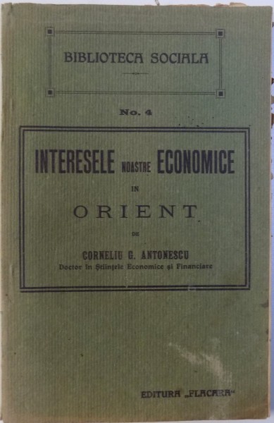 INTERESELE NOASTRE ECONOMICE IN ORIENT de CORNELIU G. ANTONESCU , BIBLIOTECA SOCIAL No. 4, 1915