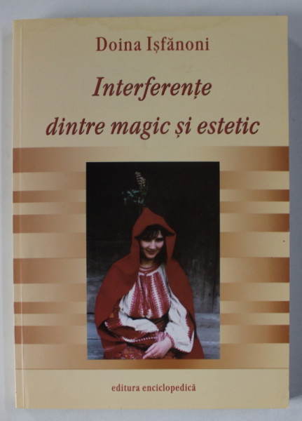 INTERFERENTE DINTRE MAGIC SI ESTETIC IN RECUZITA OBICEIURILOR TRADITIONALE ROMANESTI DIN CICLUL VIETII de DOINA ISFANONI , 2002 , DEDICATIE *