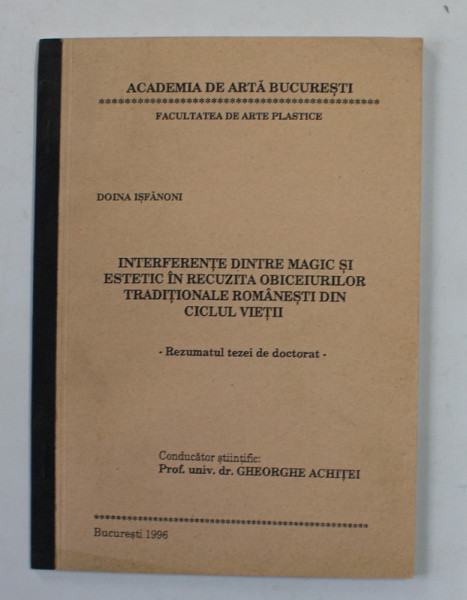 INTERFERENTE DINTRE MAGIC SI ESTETIC IN RECUZITA OBICEIURILOR TRADITIONALE ROMANESTI DIN CICLUL VIETII -  REZUMAT TEZA  DE DOCTORAT  de DOINA ISFASONI , 1996