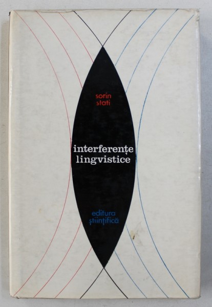 INTERFERENTE LINGVISTICE - DIN ISTORIA RELATIILOR LINGVISTICII CU ALTE STIINTE de SORIN STATI , 1971