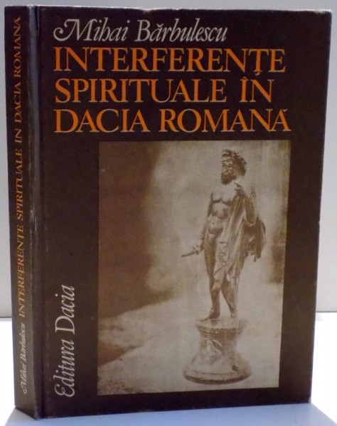 INTERFERENTE SPIRITUALE IN DACIA ROMANA de MIHAI BARBULESCU , 1984