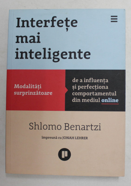 INTERFETE MAI INTELIGENTE - MODALITATI SURPRINZATOARE DE A INFLUENTA SI PERFECTIONA COMPORTAMENTUL  IN MEDIU ONLINE de SHLOMO BENARTZI , 2016