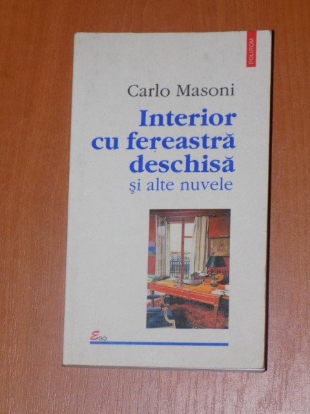 INTERIOR CU FEREASTRA DESCHISA de CARLO MASONI , ËDITURA &amp;quot;POLIROM&amp;quot; 1999