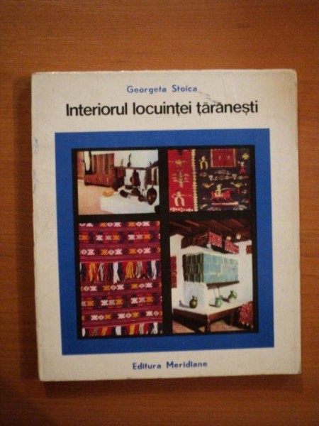 INTERIORUL LOCUINTEI TARANESTI de GEORGETA STOICA , Bucuresti 1973