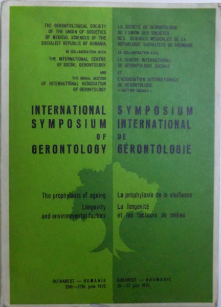 INTERNATIONAL SYMPOSIUM OF GERONTOLOGY - THE PROPHYLAXIS OF AGEING  , LONGEVITY AND ENVIRONMENTAL FACTORS  ( EDITIE IN ENGLEZA  - FRANCEZA  - GERMANA  - ITALIANA )  , sub indrumarea ANA ASLAN  26 - 27 IUNIE 1972