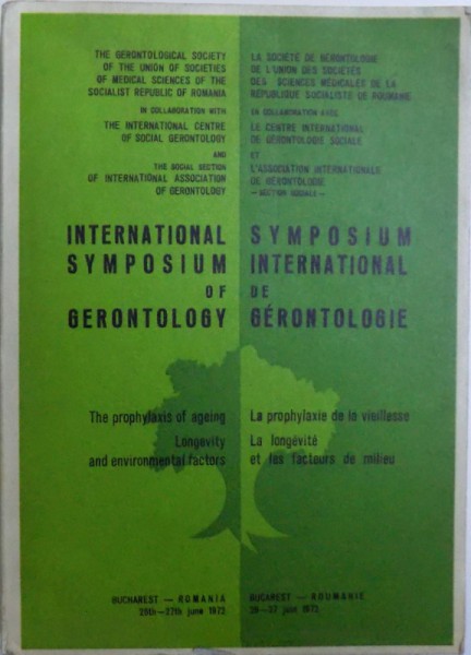 INTERNATIONAL SYMPOSIUM OF GERONTOLOGY - THE PROPHYLAXIS OF AGEING  , LONGEVITY AND ENVIRONMENTAL FACTORS  ( EDITIE IN ENGLEZA  - FRANCEZA  - GERMANA  - ITALIANA )  , sub indrumarea ANA ASLAN  26 - 27 IUNIE 1972