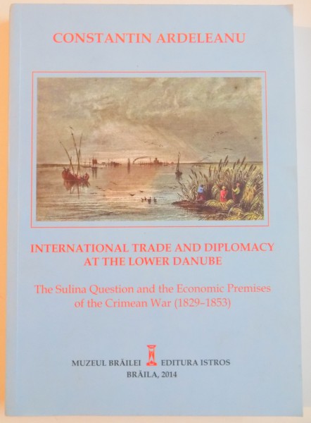 INTERNATIONAL TRADE AND DIPLOMACY AT THE LOWER DANUBE by CONSTANTIN ARDELEANU , 2014