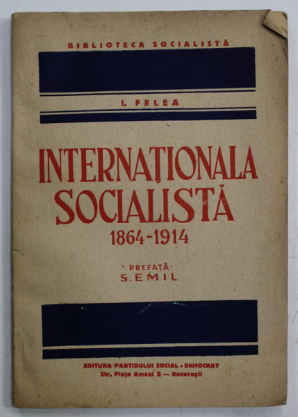 INTERNATIONALA SOCIALISTA 1864 - 1914 de I. FELEA , BIBLIOTECA SOCIALISTA NR. 68 , 1946