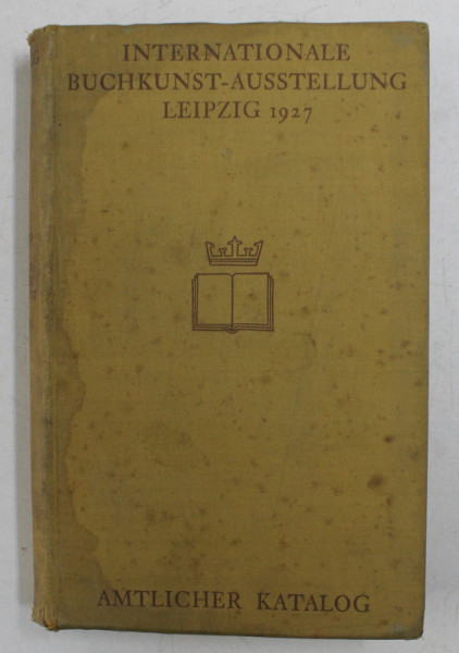 INTERNATIONALE BUCHKUNST AUSSTELLUNG LEIPZIG , AMTLICHER KATALOG , 1927 , PREZINTA PETE SI URME DE UZURA *