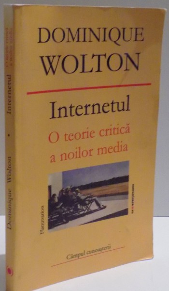 INTERNETUL , O TEORIE CRITICA A NOILOR MEDIA de DOMINIQUE WOLTON , 2012