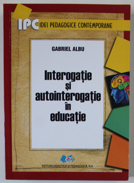 INTEROGATIE SI AUTOINTEROGATIE IN EDUCATIE de GABRIEL ALBU , 2016 , DEDICATIE *