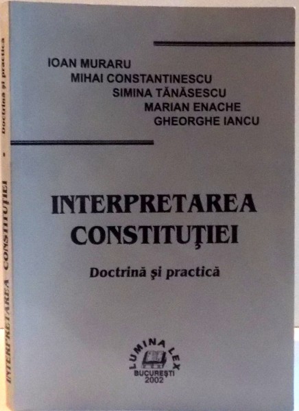 INTERPRETAREA  CONSTITUTIEI  DOCTRINA SI PRACTICA , 2002