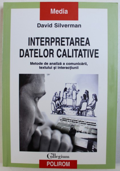 INTERPRETAREA DATELOR CALITATIVE  - METODE DE ANALIZA A COUNICARII , TEXTULUI SI INTERACTIUNII de DAVID SILVERMAN , 2004