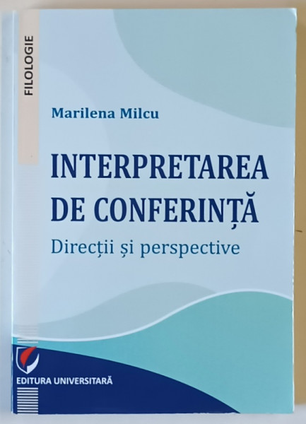 INTERPRETAREA DE CONFERINTA , DIRECTII SI PERSPECTIVE de MARILENA MILCU , 2024