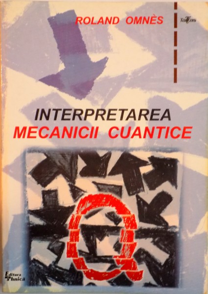 INTERPRETAREA MECANICII CUANTICE de ROLAND OMNES, 1999