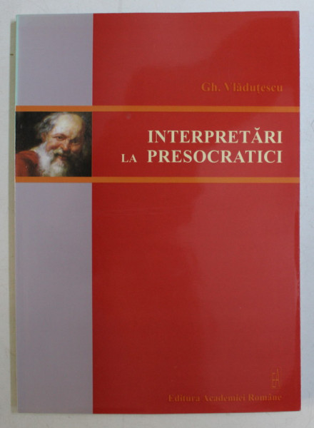 INTERPRETARI LA PRESOCRATICI de GH. VLADUTESCU , 2011