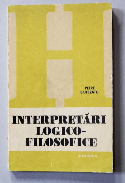 INTERPRETARI LOGICO - FILOSOFICE de PETRE BOTEZATU , 1937 - 1981 , APARUTA 1982