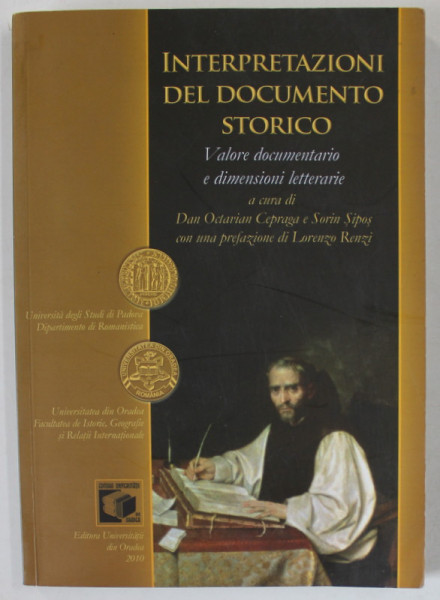 INTERPRETAZIONI DEL DOCUMENTO STORICO , VALORE DOCUMENTARIO E DIMENSIONI LITTERARIE ,  a cura di DAN OCTAVIAN CEPRAGA e SORIN SIPOS , TEXT IN LB. ITALIANA , 2010 , DEDICATIE *